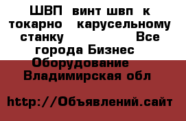 ШВП, винт швп  к токарно - карусельному станку 1512, 1516. - Все города Бизнес » Оборудование   . Владимирская обл.